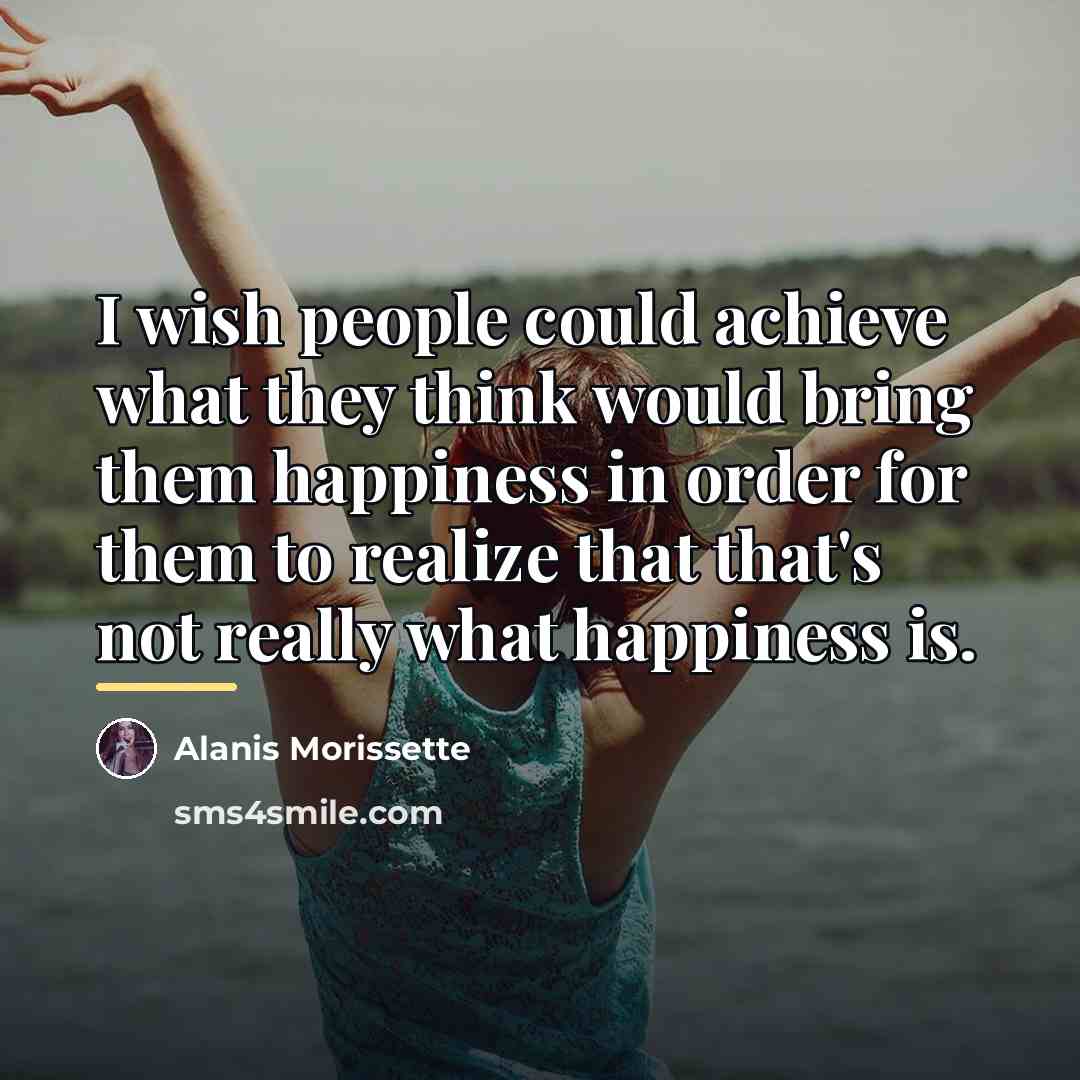 “I wish people could achieve what they think would bring…” quote by Alanis Morissette