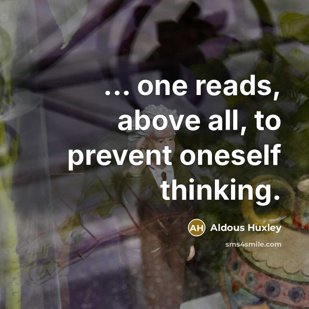 “... one reads, above all, to prevent oneself thinking.…” quote by Aldous Huxley