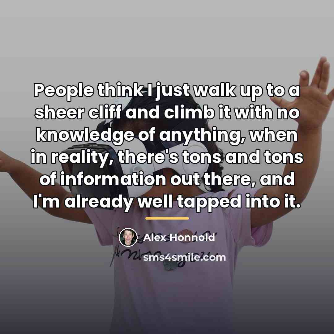 “People think I just walk up to a sheer cliff…” quote by Alex Honnold