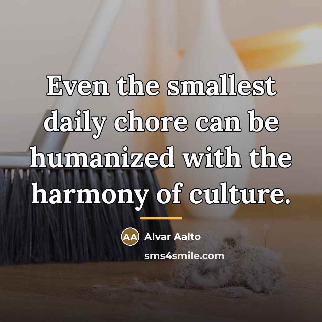“Even the smallest daily chore can be humanized with the…” quote by Alvar Aalto