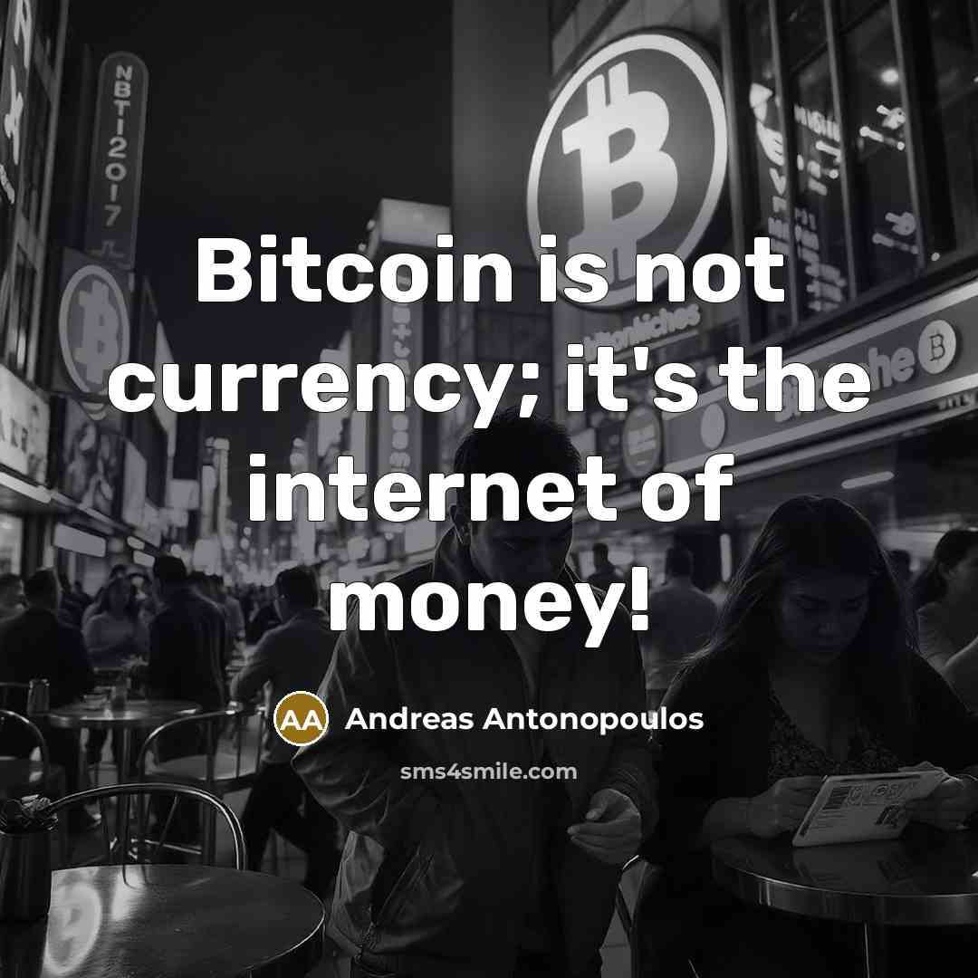 “Bitcoin is not currency; it's the internet of money!…” quote by Andreas Antonopoulos