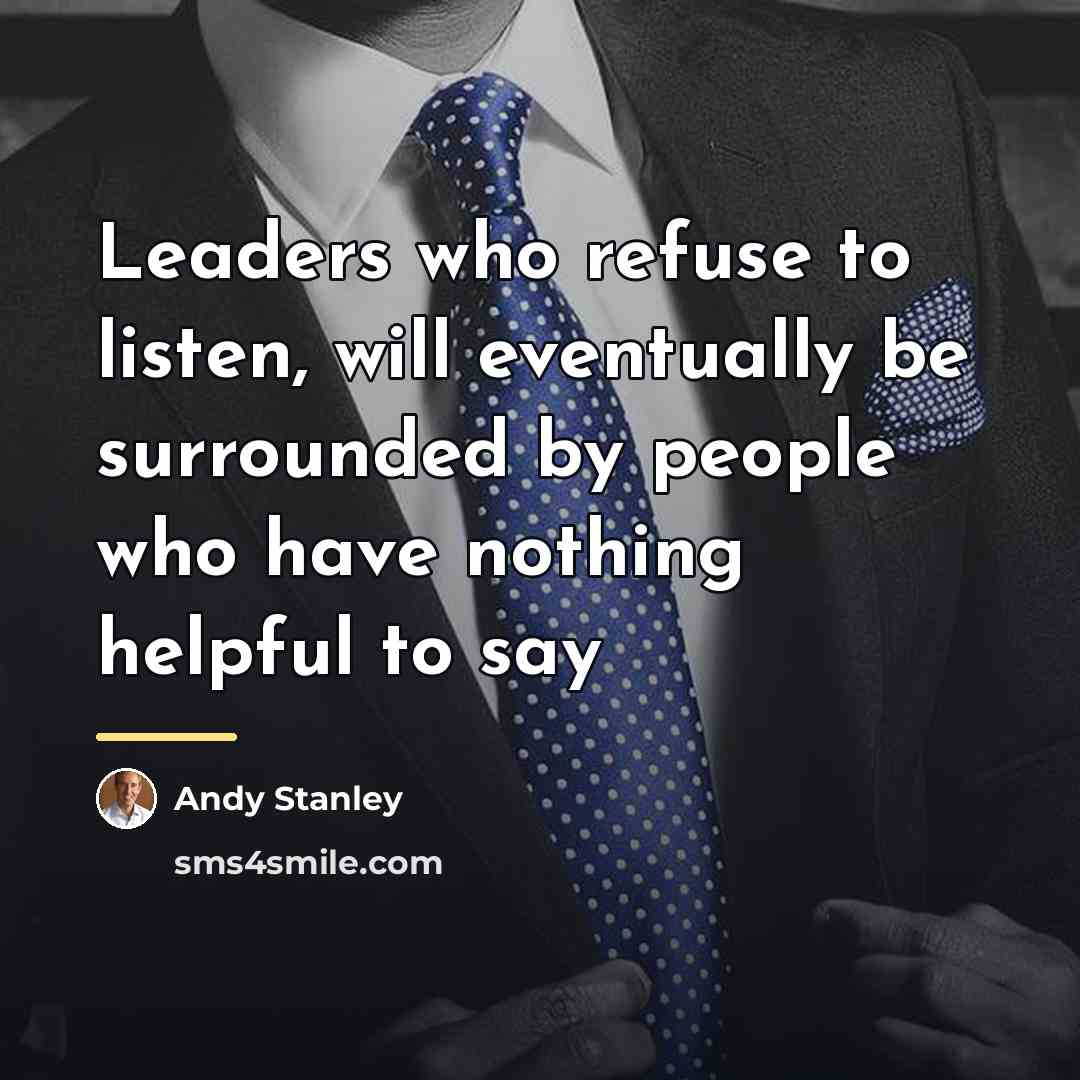 “Leaders who refuse to listen, will eventually be surrounded by…” quote by Andy Stanley