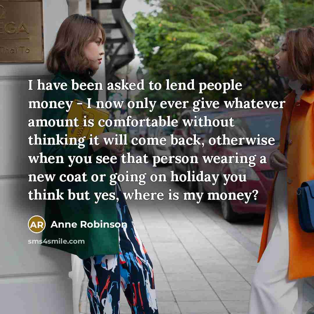 “I have been asked to lend people money - I…” quote by Anne Robinson