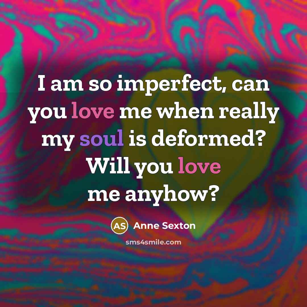 “I am so imperfect, can you love me when really…” quote by Anne Sexton