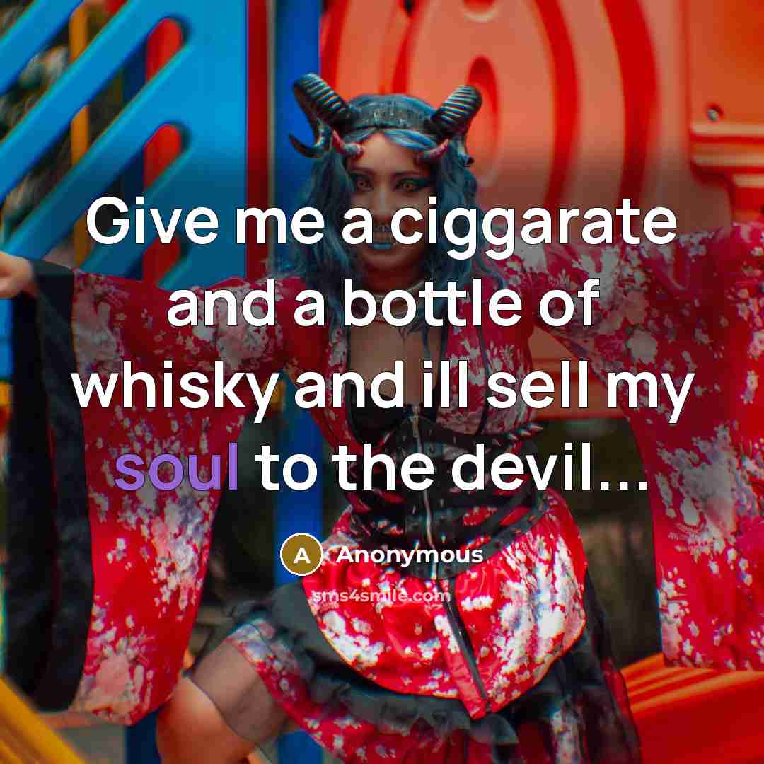 “Give me a ciggarate and a bottle of whisky and…” quote by Anonymous
