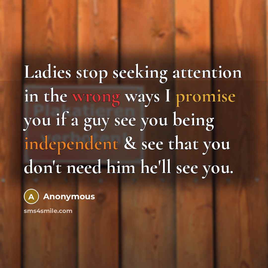 “Ladies stop seeking attention in the wrong ways I promise…” quote by Anonymous