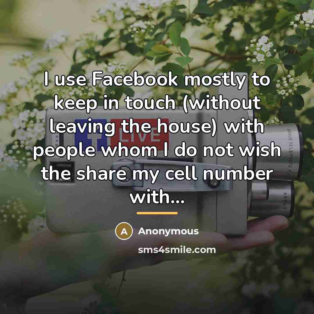 “I use Facebook mostly to keep in touch (without leaving…” quote by Anonymous