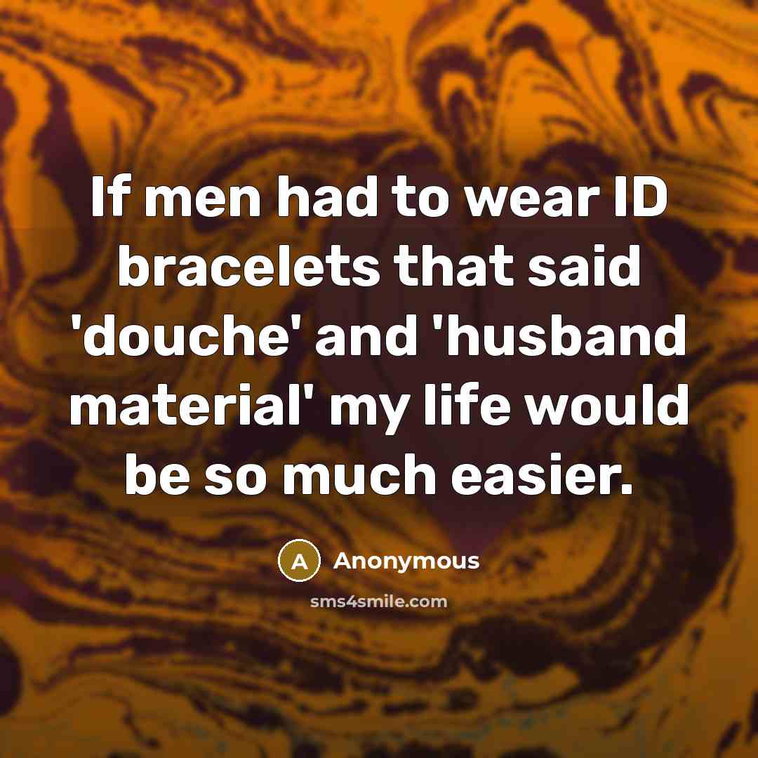 “If men had to wear ID bracelets that said 'douche'…” quote by Anonymous