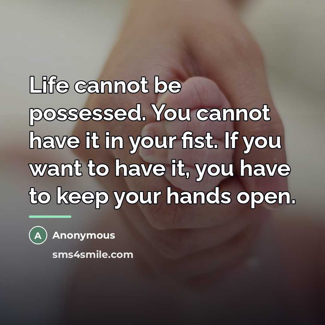 “Life cannot be possessed. You cannot have it in your…” quote by Anonymous