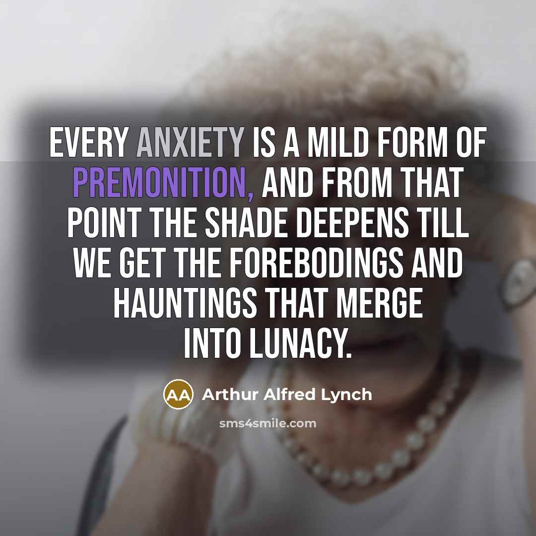 “Every anxiety is a mild form of premonition, and from…” quote by Arthur Alfred Lynch