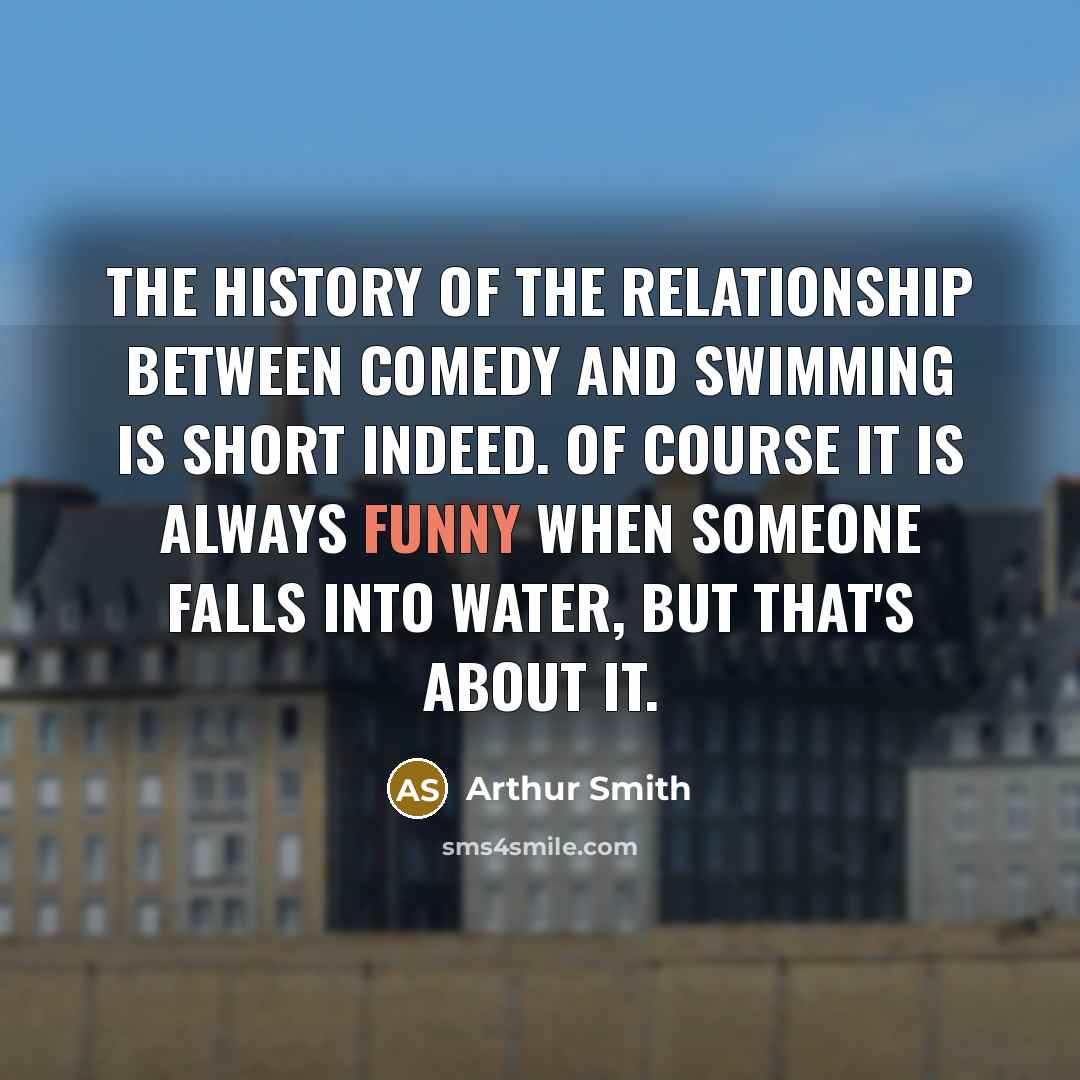 “The history of the relationship between comedy and swimming is…” quote by Arthur Smith
