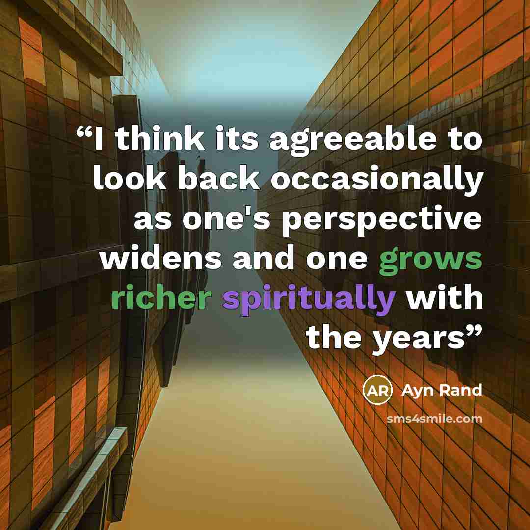 “I think its agreeable to look back occasionally as one's perspective widens and one grows richer spiritually with the years” quote by Ayn Rand
