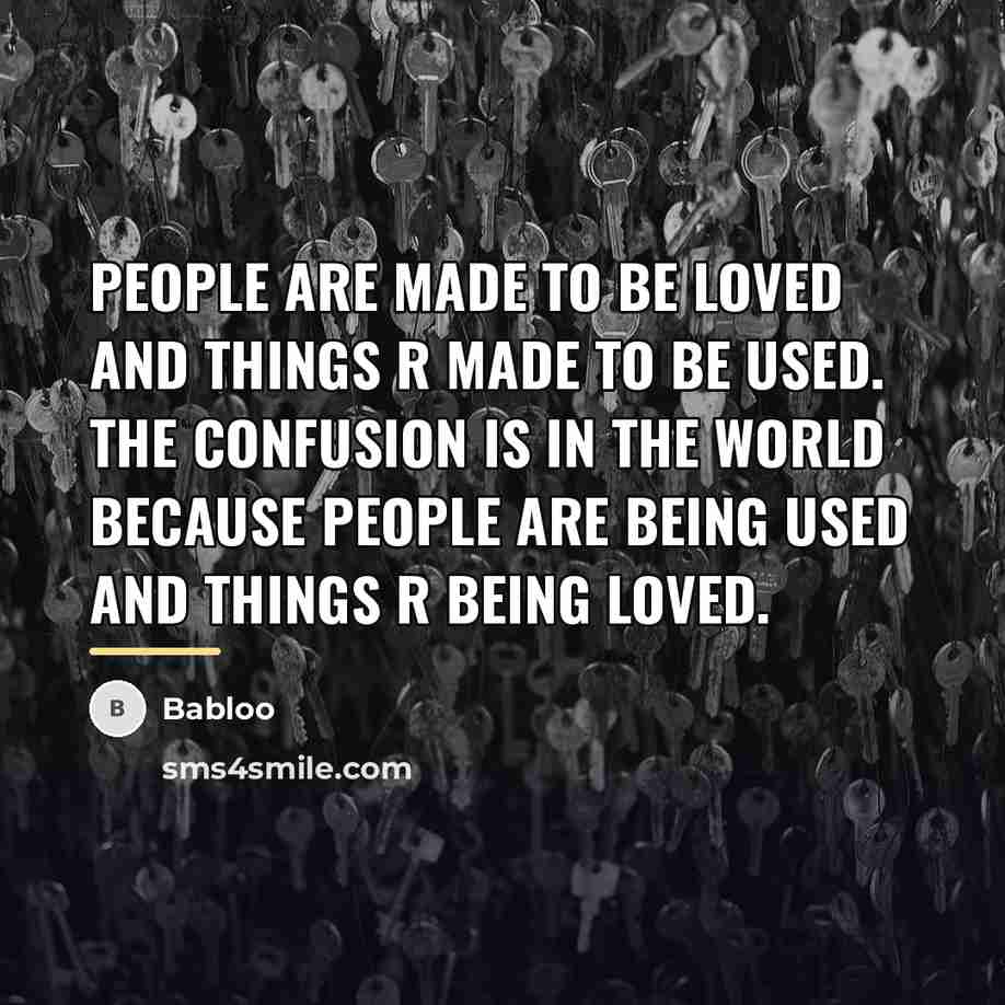 “People are made to be Loved and Things r made…” quote by Babloo