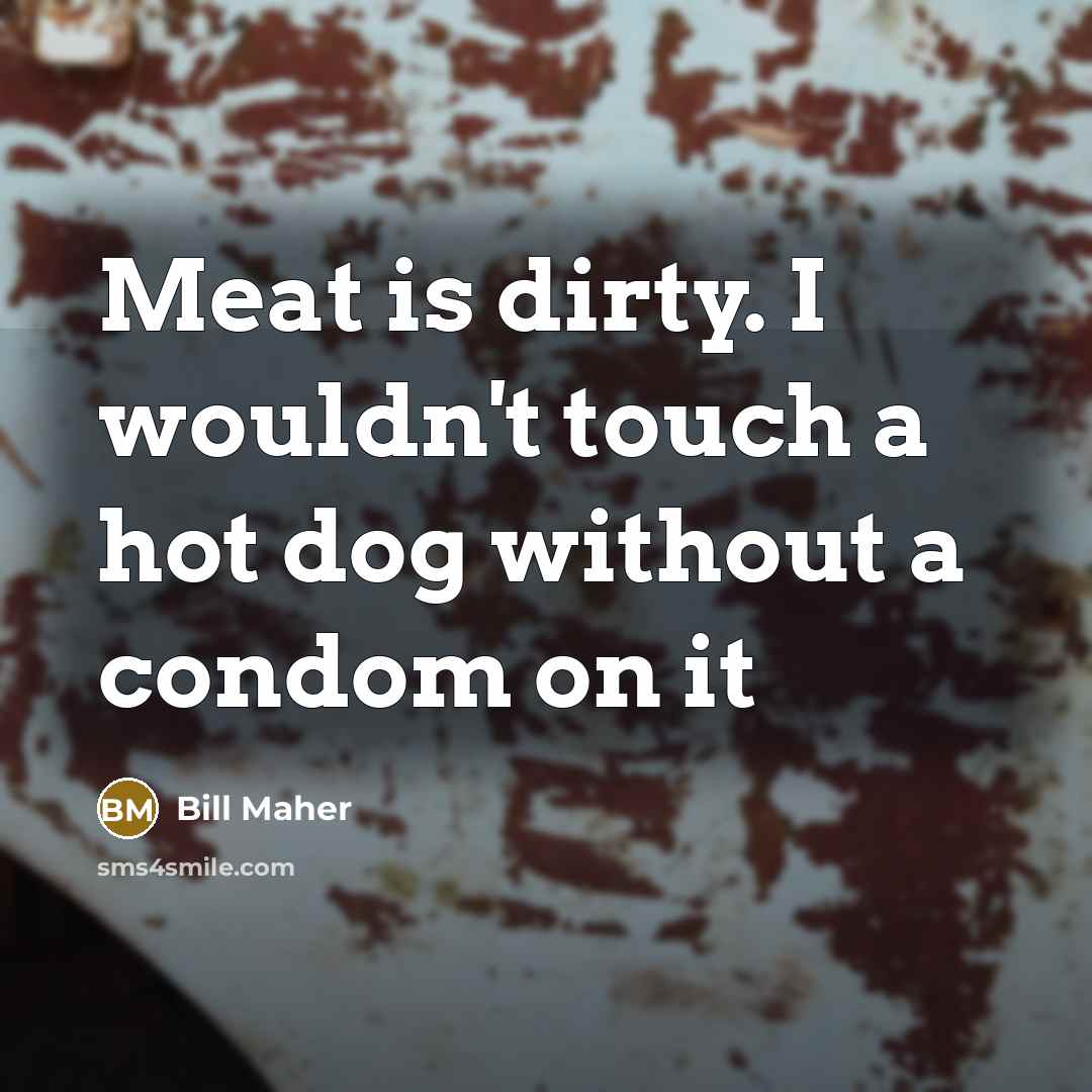 “Meat is dirty. I wouldn't touch a hot dog without…” quote by Bill Maher
