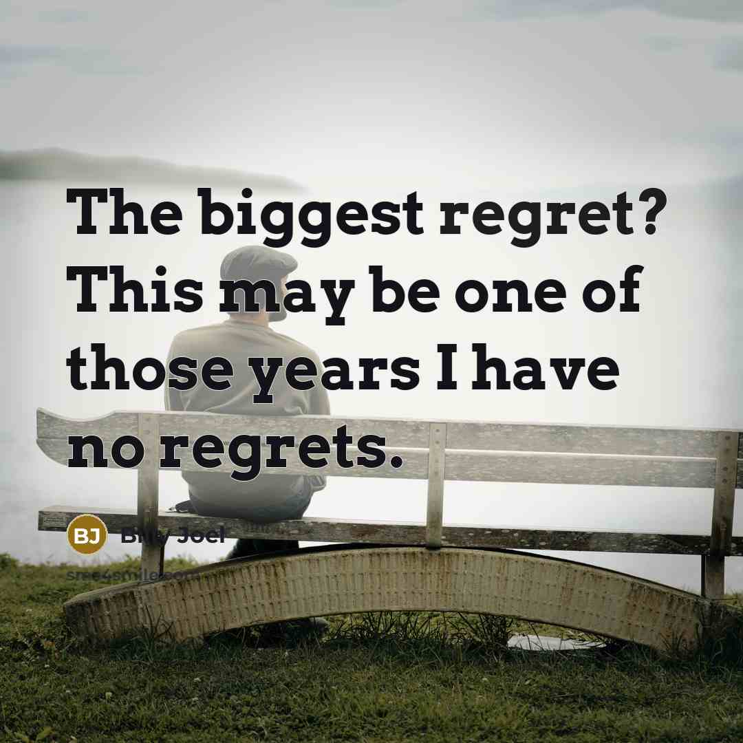 “The biggest regret? This may be one of those years…” quote by Billy Joel