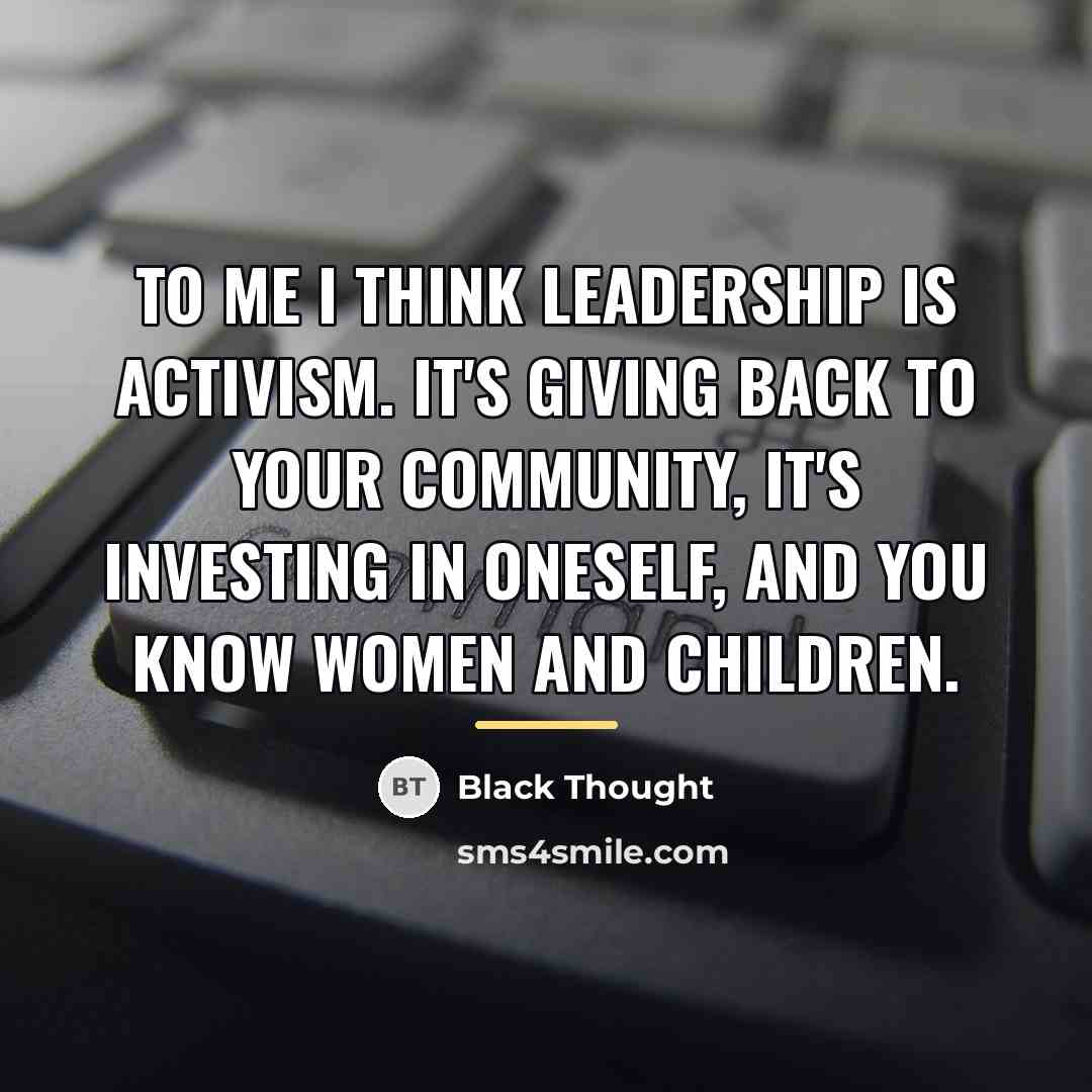 “To me I think leadership is activism. It's giving back…” quote by Black Thought
