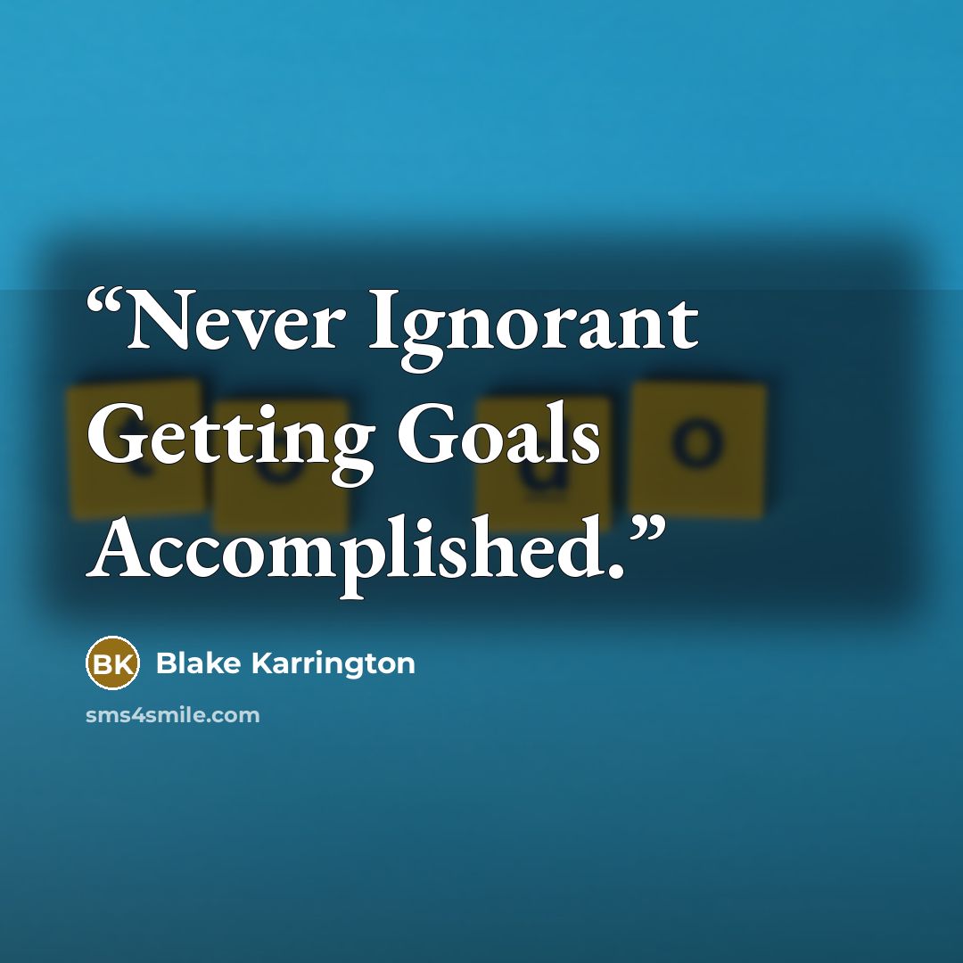 “Never Ignorant Getting Goals Accomplished.” quote by Blake Karrington