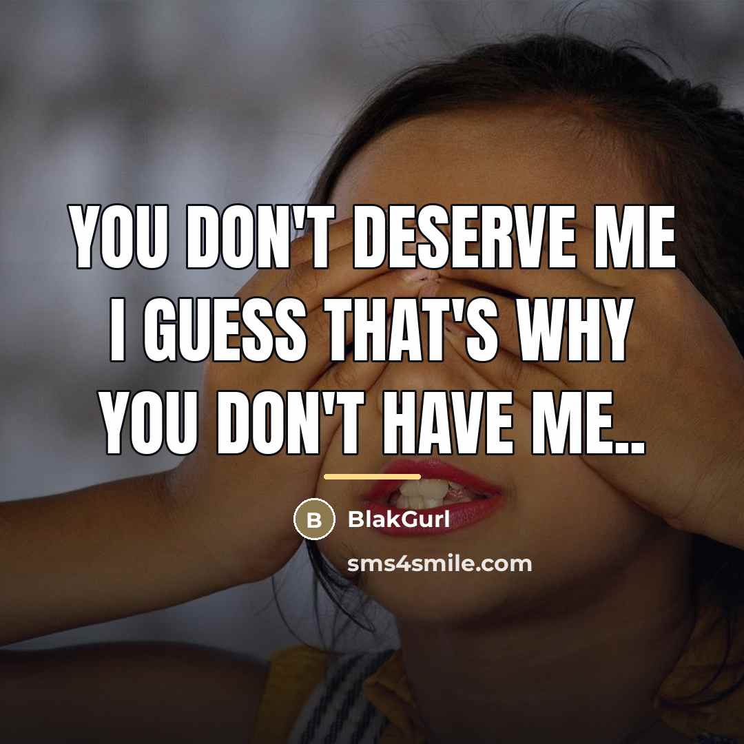 “You don't deserve me I guess that's why you don't…” quote by BlakGurl