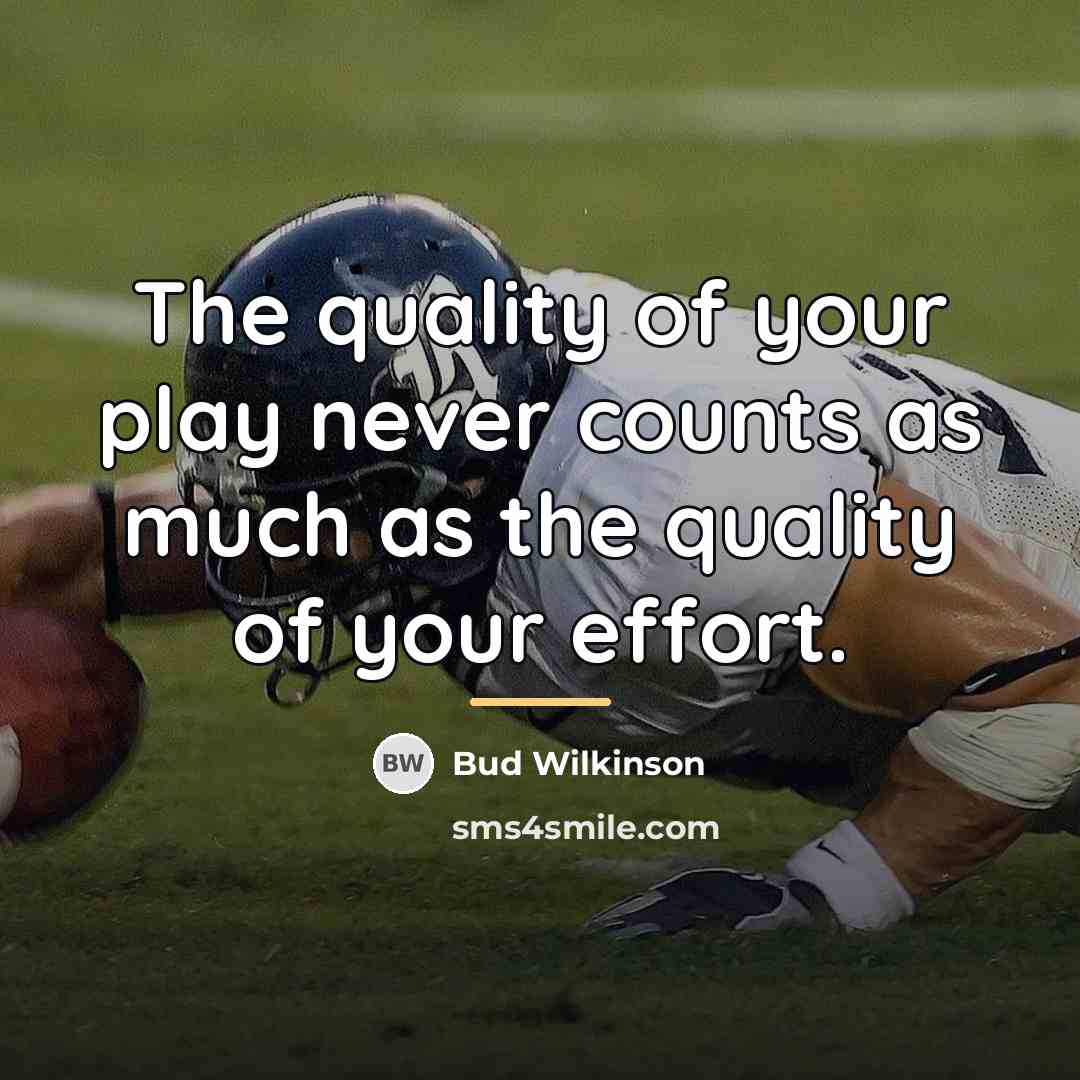 “The quality of your play never counts as much as…” quote by Bud Wilkinson