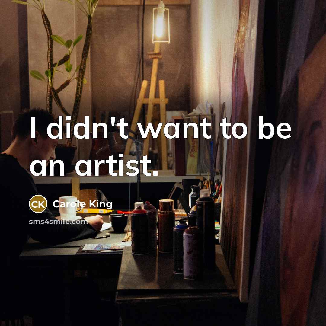 “I didn't want to be an artist.…” quote by Carole King