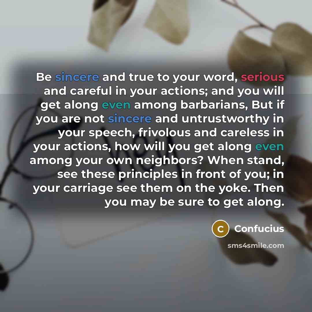 “Be sincere and true to your word, serious and careful…” quote by Confucius