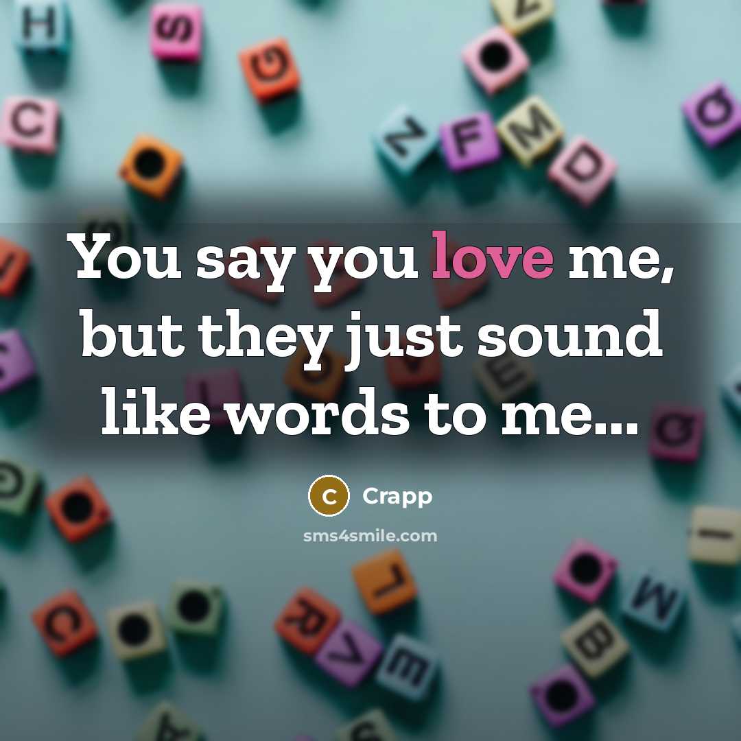 “You say you love me, but they just sound like…” quote by Crapp