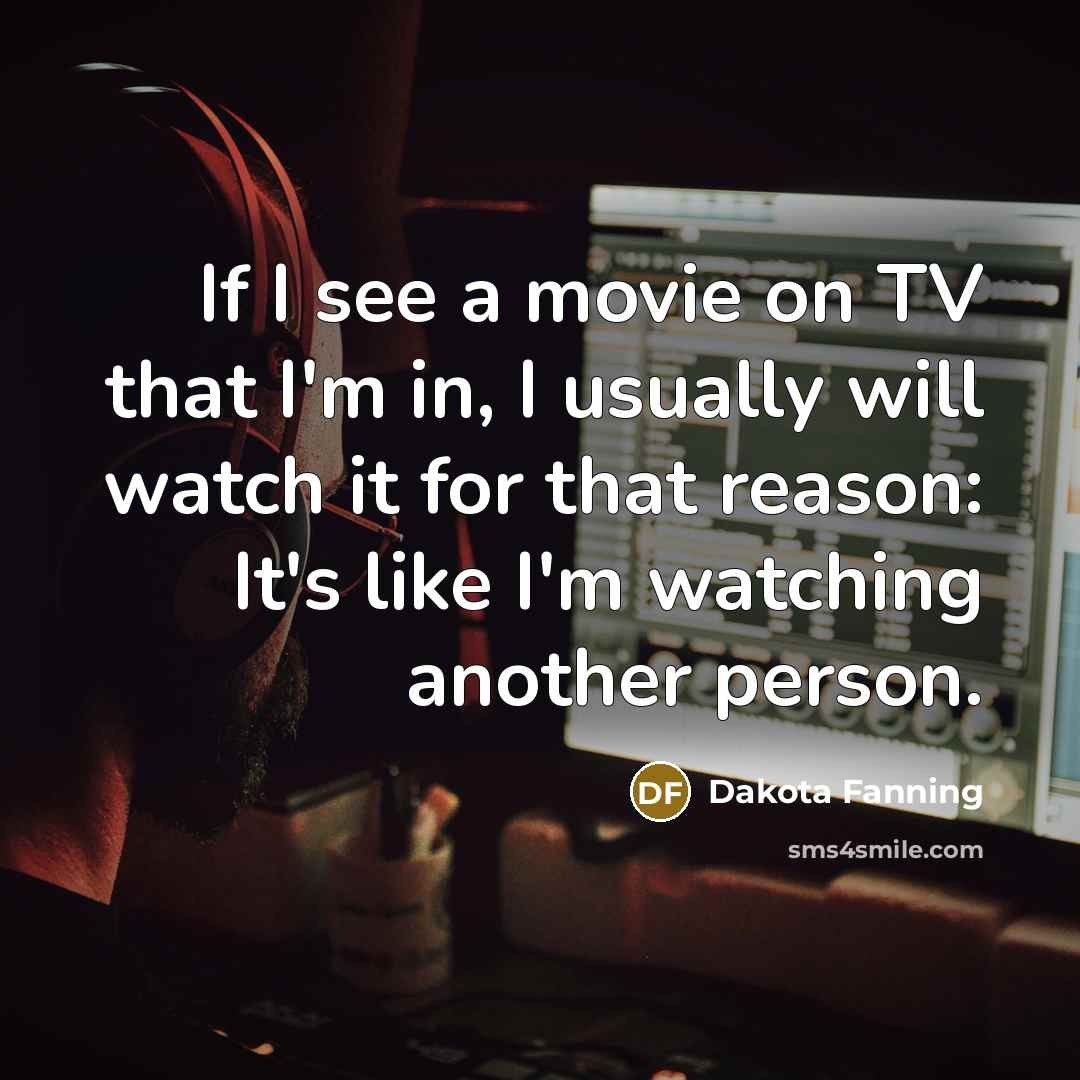 “If I see a movie on TV that I'm in,…” quote by Dakota Fanning