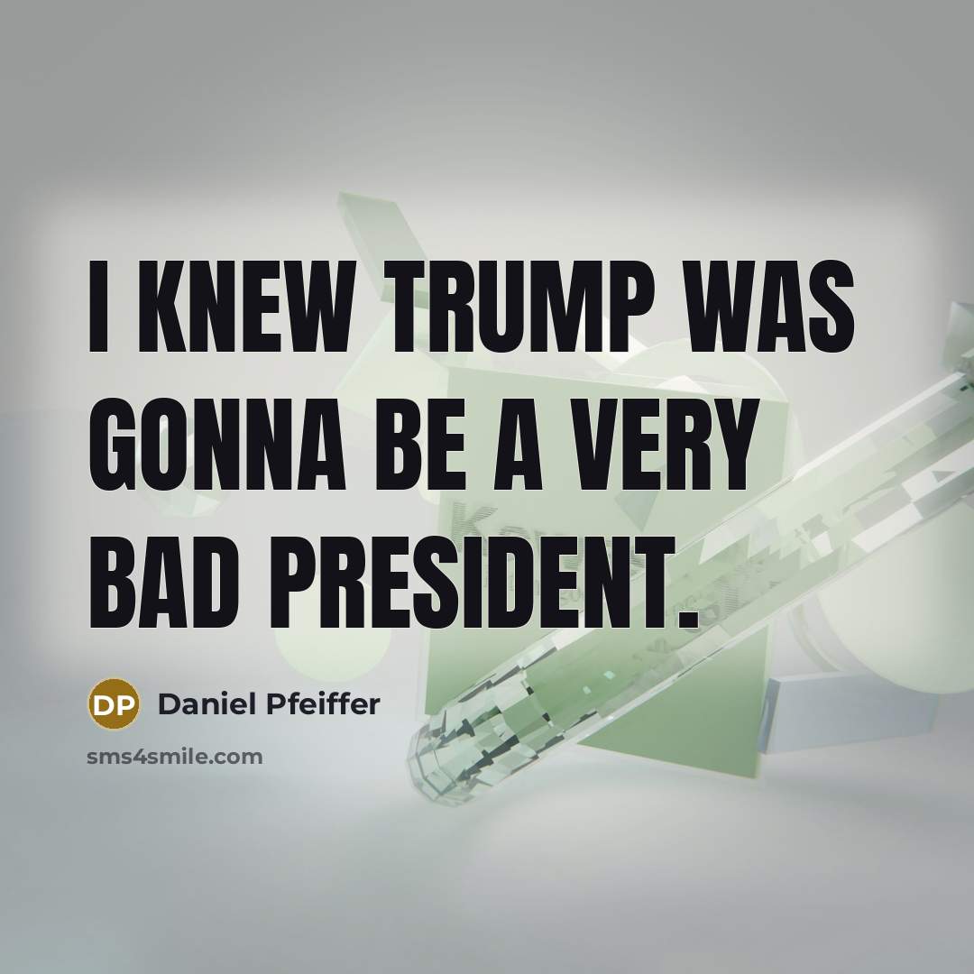 “I knew Trump was gonna be a very bad president.…” quote by Daniel Pfeiffer