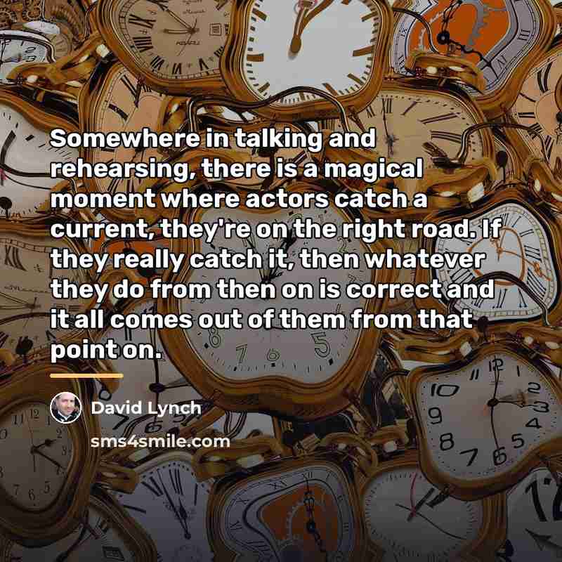 “Somewhere in talking and rehearsing, there is a magical moment…” quote by David Lynch