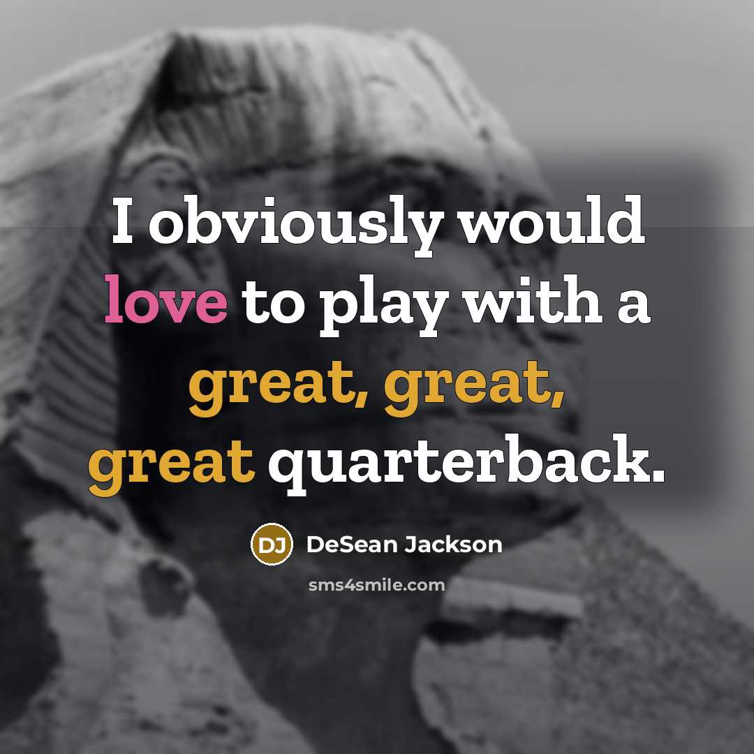 “I obviously would love to play with a great, great, great quarterback.” quote by DeSean Jackson
