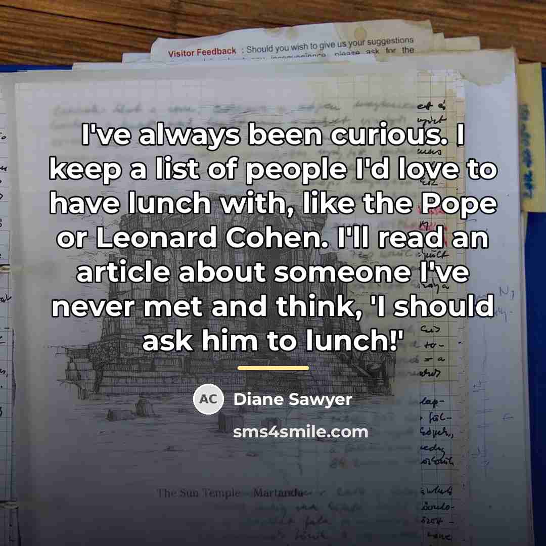 “I've always been curious. I keep a list of people…” quote by Diane Sawyer