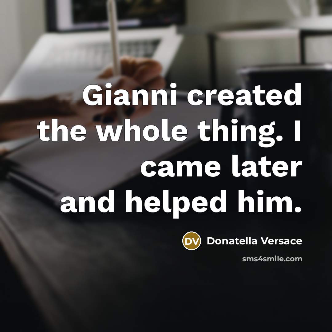 “Gianni created the whole thing. I came later and helped…” quote by Donatella Versace