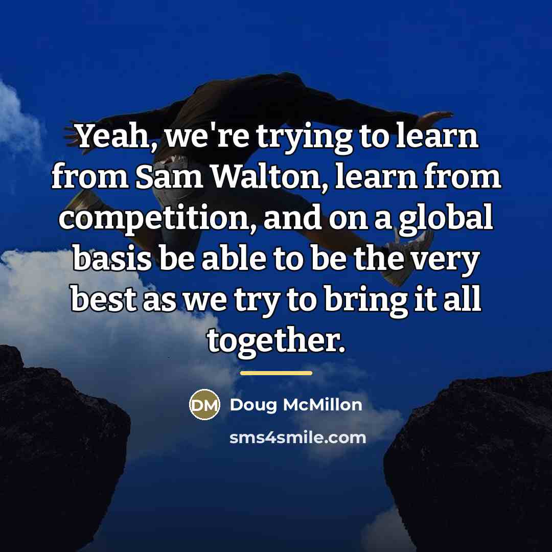 “Yeah, we're trying to learn from Sam Walton, learn from…” quote by Doug McMillon