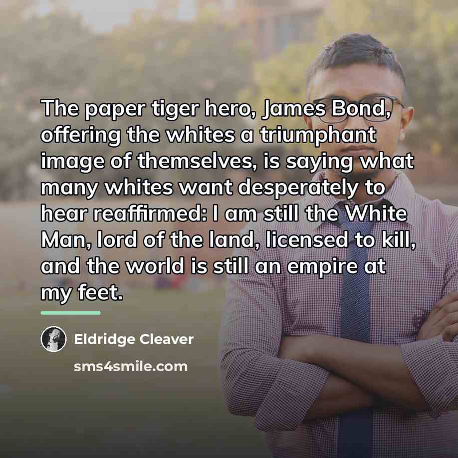 “The paper tiger hero, James Bond, offering the whites a…” quote by Eldridge Cleaver