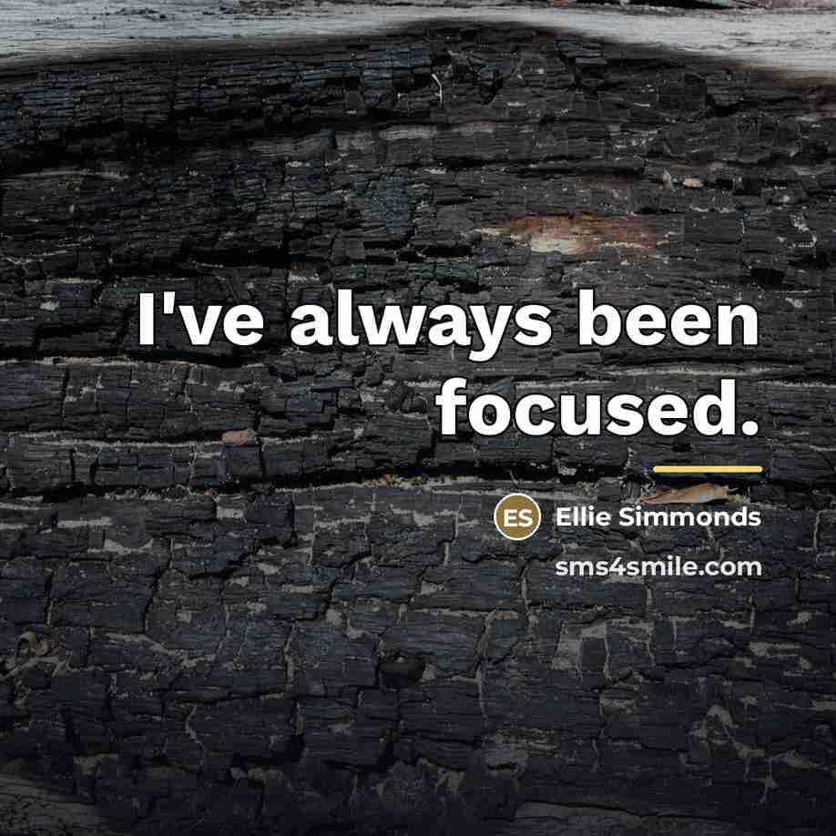 “I've always been focused.…” quote by Ellie Simmonds