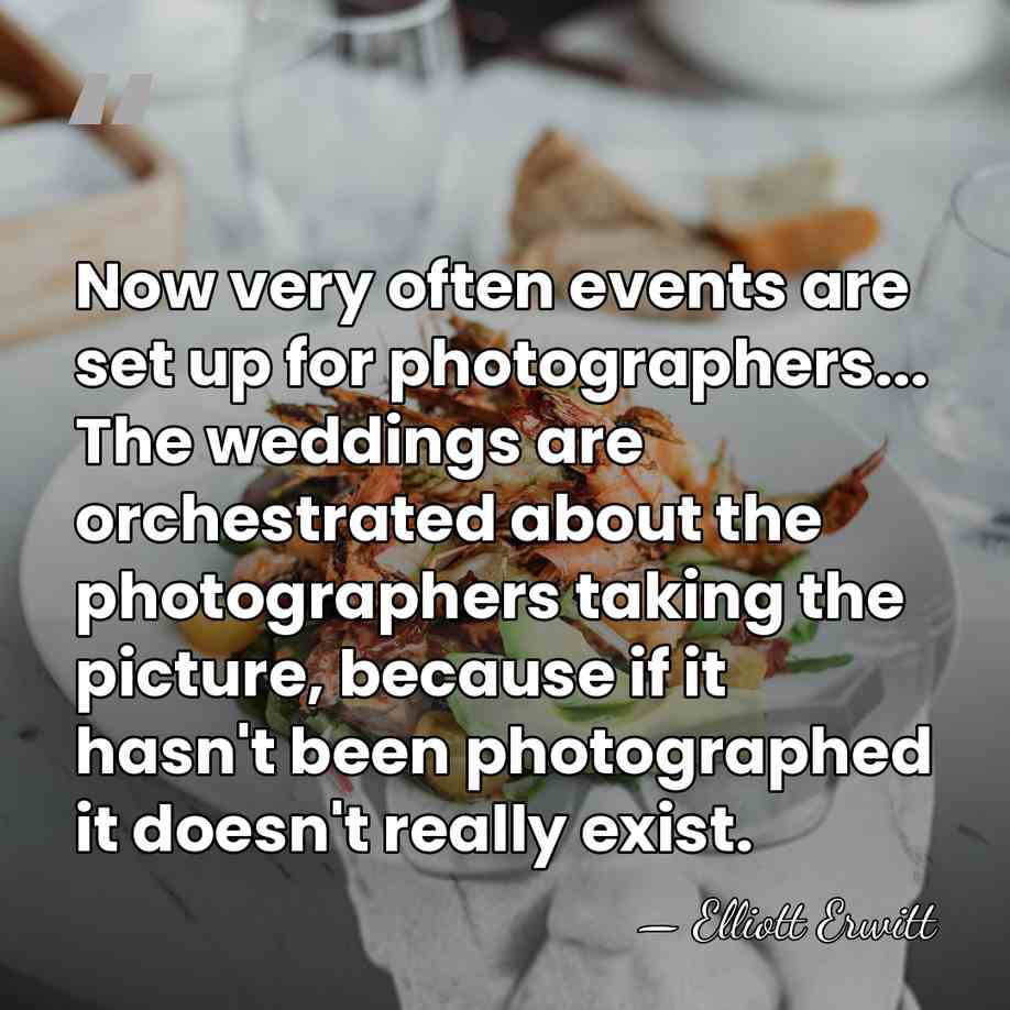 Now very often events are set up for photographers... The weddings are&hellip; - Elliott Erwitt