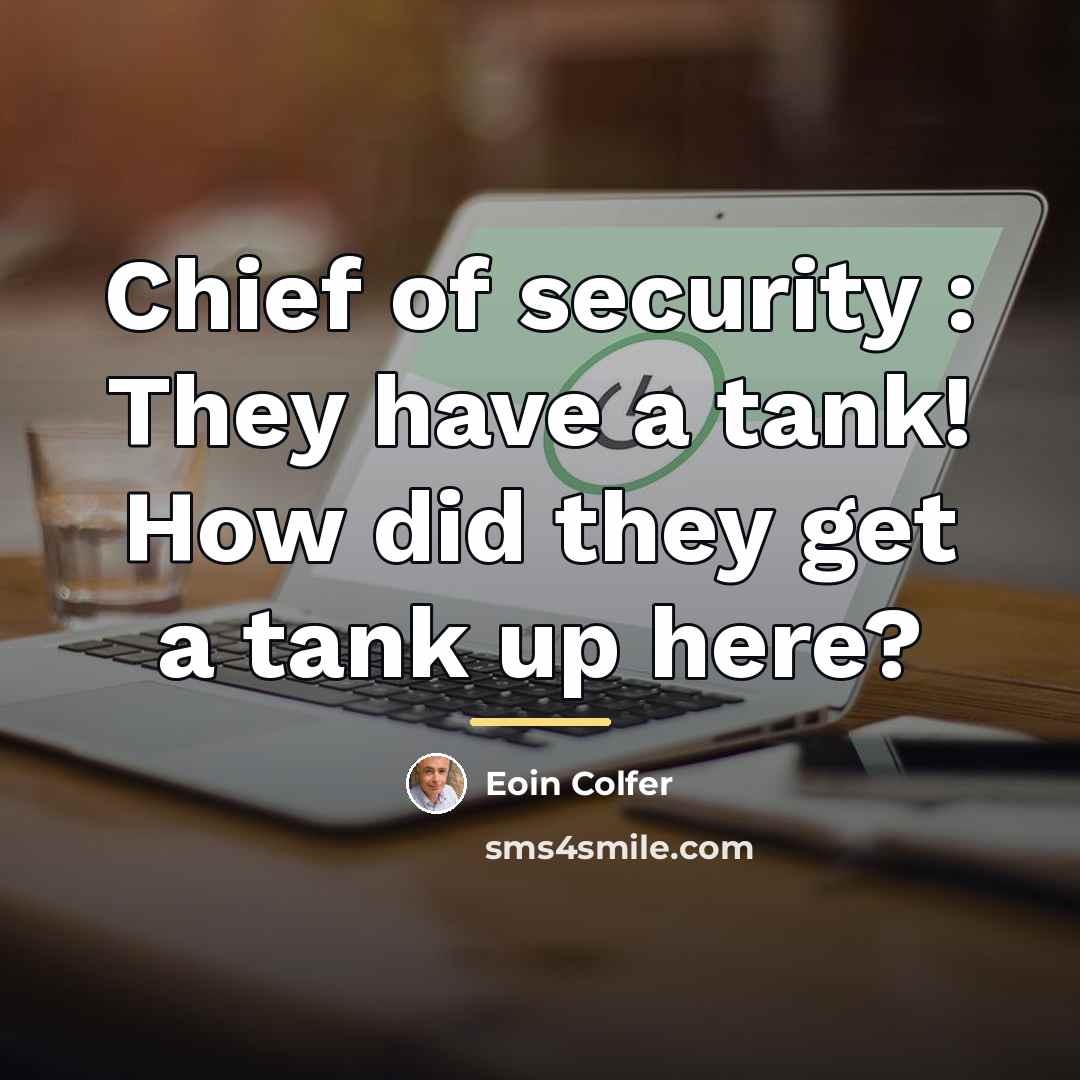 “Chief of security : They have a tank! How did…” quote by Eoin Colfer