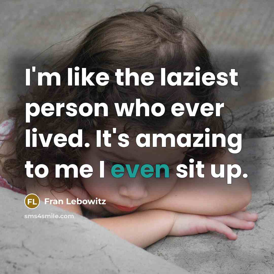 “I'm like the laziest person who ever lived. It's amazing…” quote by Fran Lebowitz