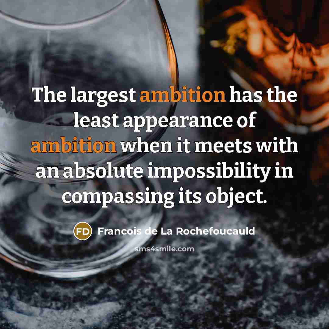 “The largest ambition has the least appearance of ambition when…” quote by Francois de La Rochefoucauld