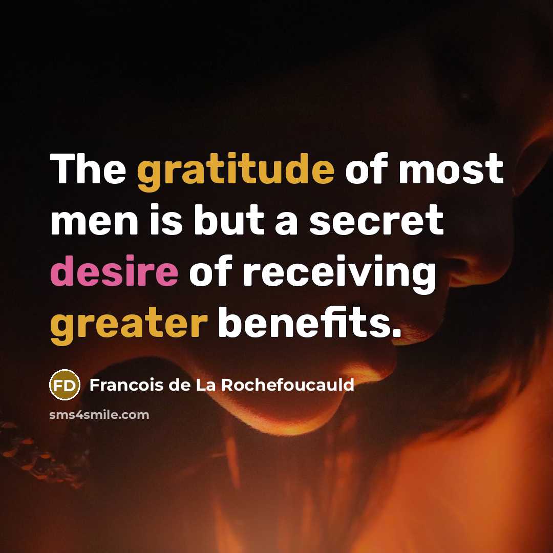 “The gratitude of most men is but a secret desire…” quote by Francois de La Rochefoucauld
