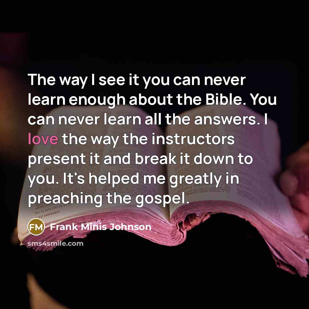 “The way I see it you can never learn enough…” quote by Frank Minis Johnson