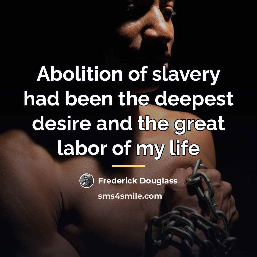 “Abolition of slavery had been the deepest desire and the…” quote by Frederick Douglass