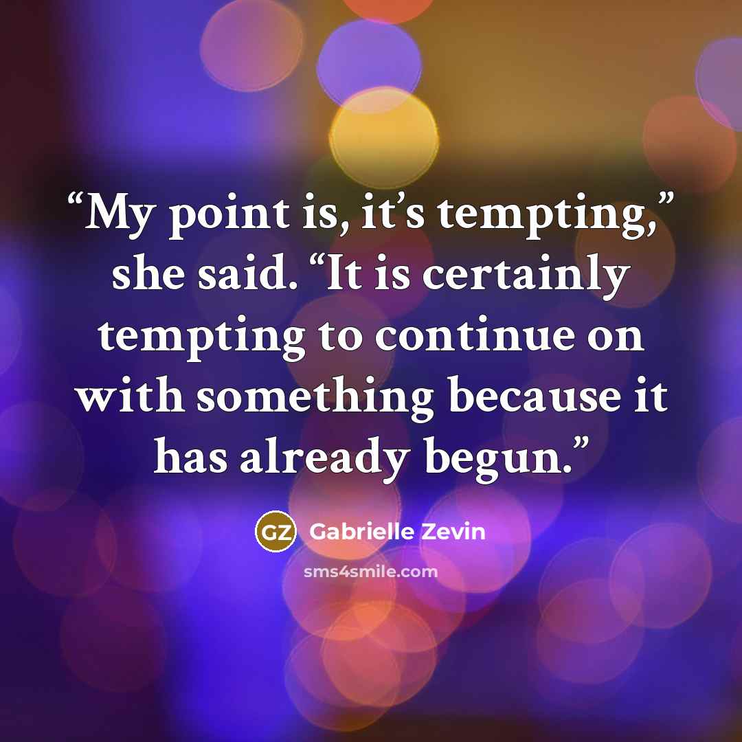 “My point is, it’s tempting,” she said. “It is certainly tempting to continue on with something because it has already begun.” quote by Gabrielle Zevin