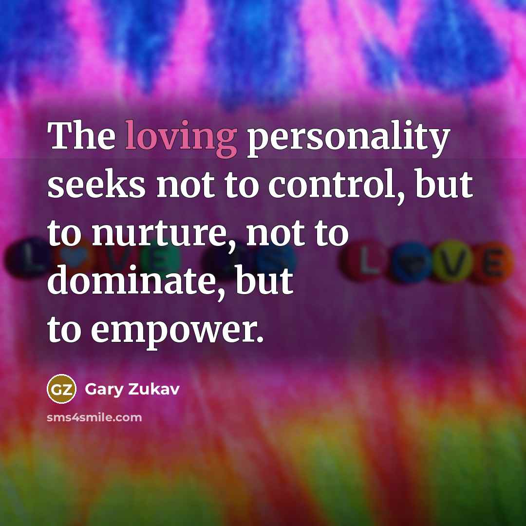“The loving personality seeks not to control, but to nurture,…” quote by Gary Zukav