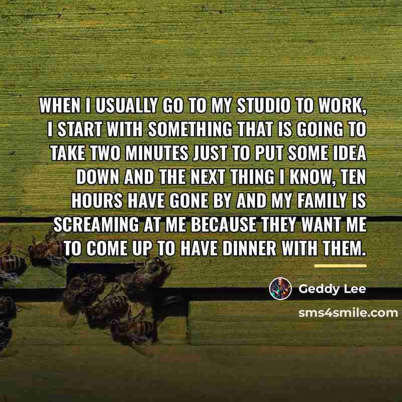 “When I usually go to my studio to work, I…” quote by Geddy Lee
