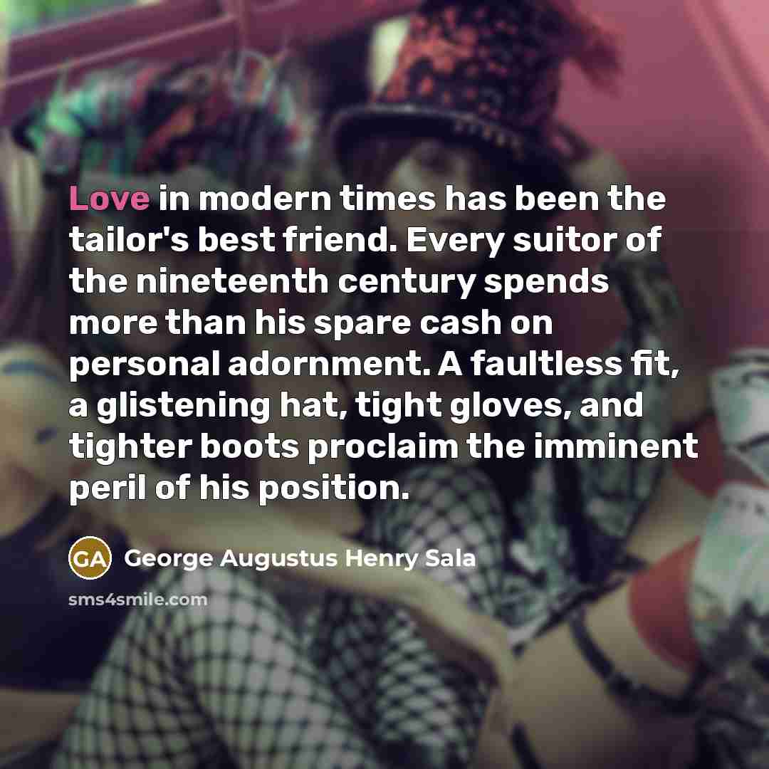 “Love in modern times has been the tailor's best friend.…” quote by George Augustus Henry Sala