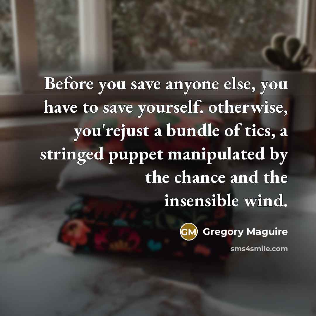 “Before you save anyone else, you have to save yourself.…” quote by Gregory Maguire