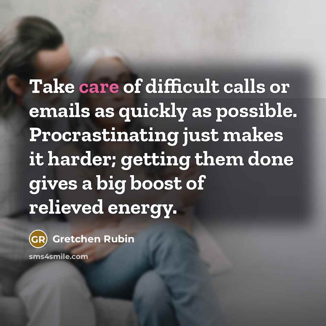 “Take care of difficult calls or emails as quickly as…” quote by Gretchen Rubin