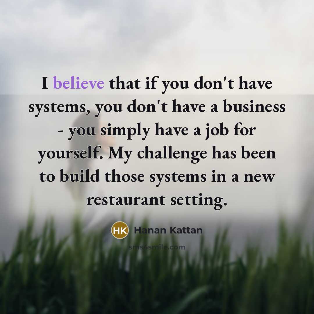 “I believe that if you don't have systems, you don't…” quote by Hanan Kattan