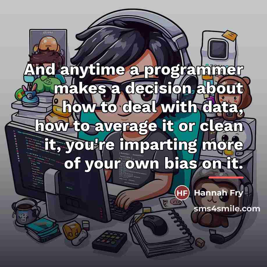 “And anytime a programmer makes a decision about how to…” quote by Hannah Fry